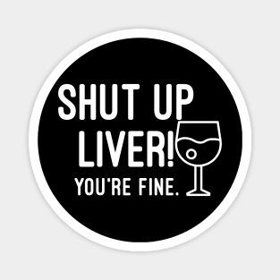 Shut Up Liver You're Fine Magnet